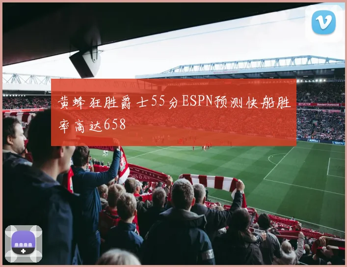 黄蜂狂胜爵士55分ESPN预测快船胜率高达658