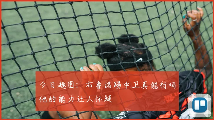 今日趣图：布鲁诺踢中卫真能行吗他的能力让人怀疑